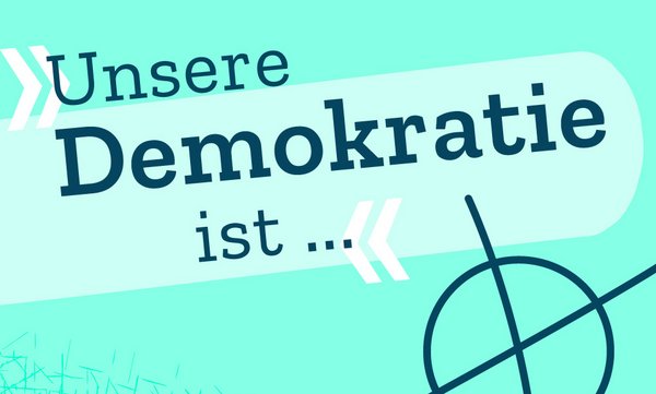 Grafik für die Kampagne „#DasBesteWasWirHaben“ mit dem Titel „Unsere Demokratie ist“