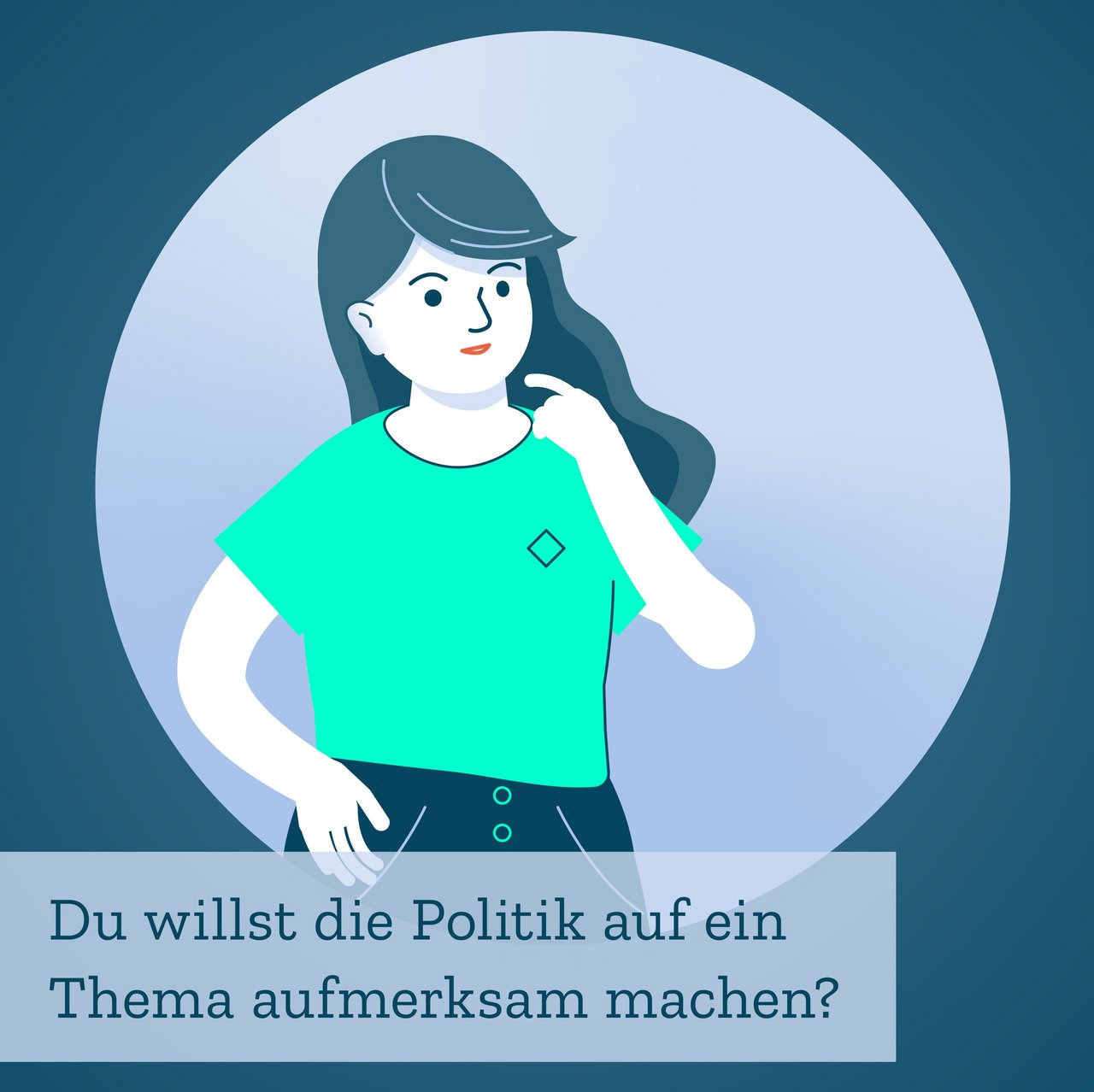 Digitale Illustration: Ein Mädchen mit nachdenklichem Blick, darunter ein Textfeld mit der Frage "Du möchtest die Politik auf ein Thema aufmerksam machen?"