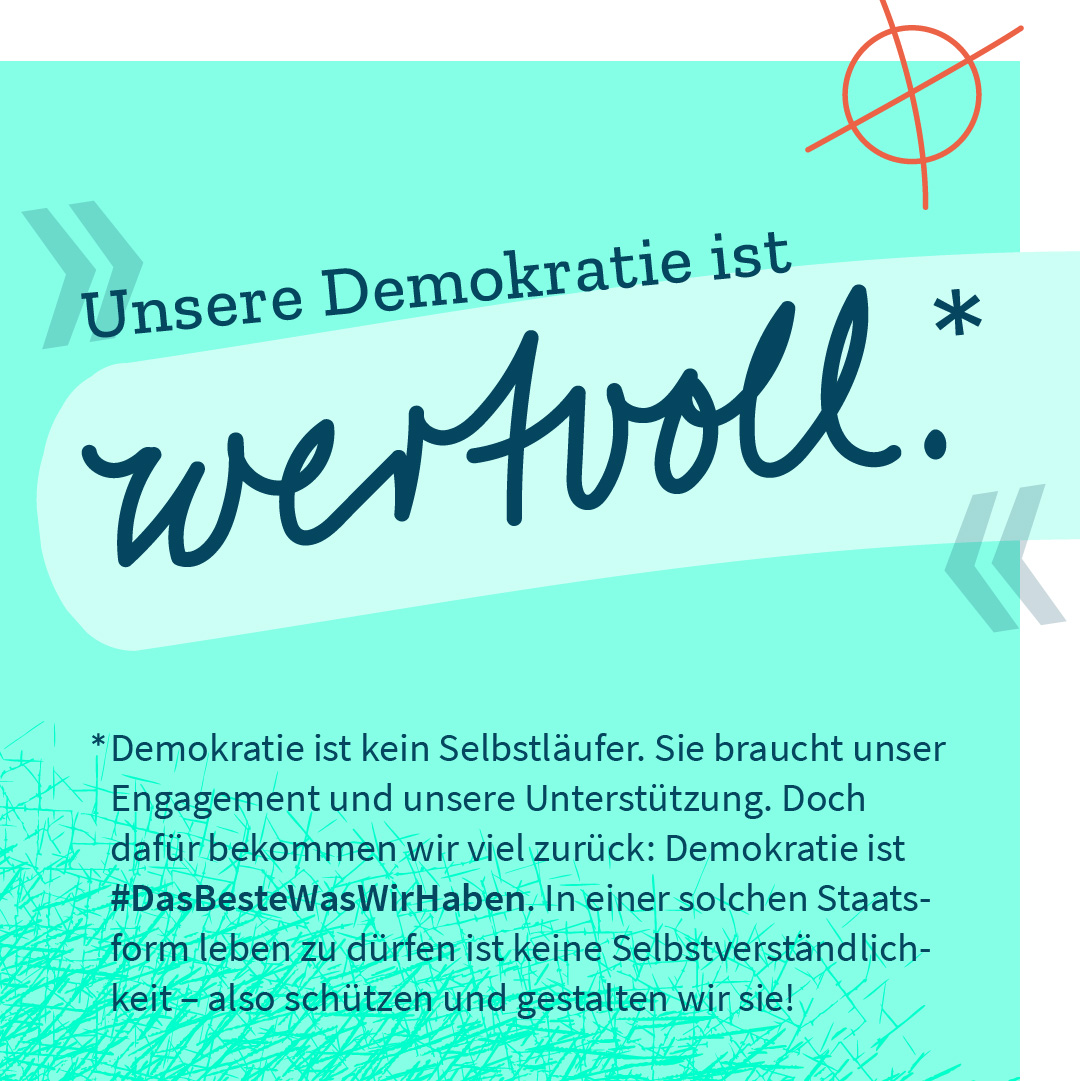 „Unsere Demokratie ist wertvoll.“ – Demokratie ist kein Selbstläufer. Sie braucht unser Engagement und unsere Unterstützung. Doch dafür bekommen wir viel zurück: Demokratie ist #­DasBesteWasWirHaben. In einer solchen Staatsform leben zu dürfen ist keine Selbstverständlichkeit – also schützen und gestalten wir sie!